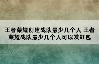 王者荣耀创建战队最少几个人 王者荣耀战队最少几个人可以发红包